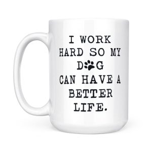 I Work Hard for My Dog s Better Life: Dog Lover s White Mug - Perfect Gift for Dog Lovers! 3