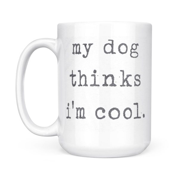 Father s Day 2021: My Dog Thinks I m Cool Mug – Perfect Gift for Dad and Pet Lovers