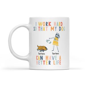 I Work Hard for My Dog s Better Life: Custom White Mug Perfect Gift for Dog Lovers