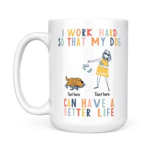 I Work Hard for My Dog s Better Life: Custom White Mug Perfect Gift for Dog Lovers 3