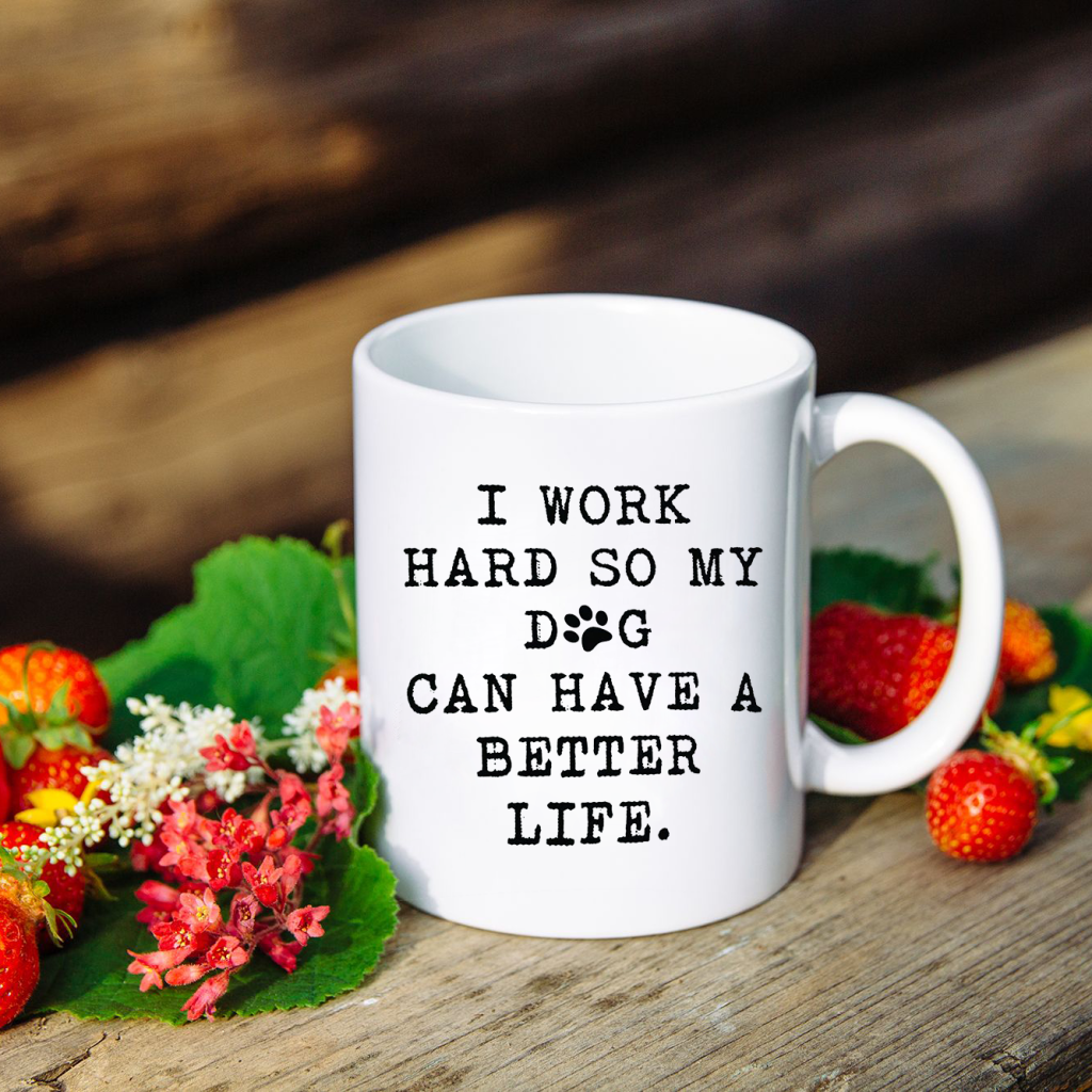 I Work Hard for My Dog s Better Life – Dog Lover White Mug: Perfect Gift for Dog Lovers