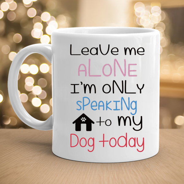 Exclusive White Dog Lover s Mug: Leave Me Alone I m Only Speaking to My Dog Today – Perfect Gift!