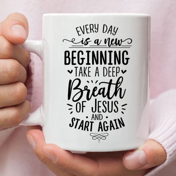 Every Day Is A New Beginning Take A Deep Breath Of Jesus Coffee Mug