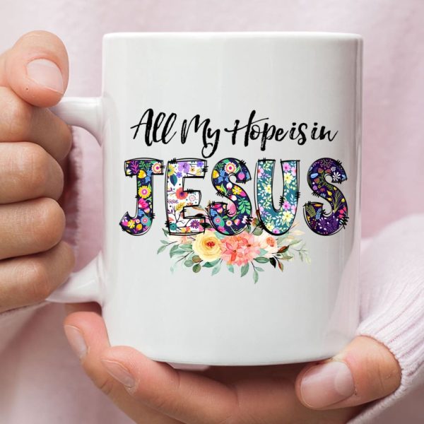 All My Hope Is In Jesus, Flowers, Christian Coffee Mug