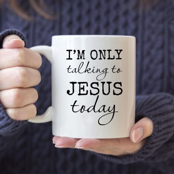 I am only talking to Jesus today coffee mug