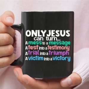 Only Jesus Can Turn A Mess Into A Message Christian Coffee Mug