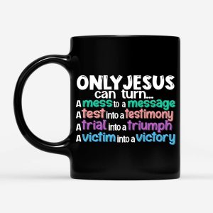 Only Jesus Can Turn A Mess Into A Message Christian Coffee Mug 3