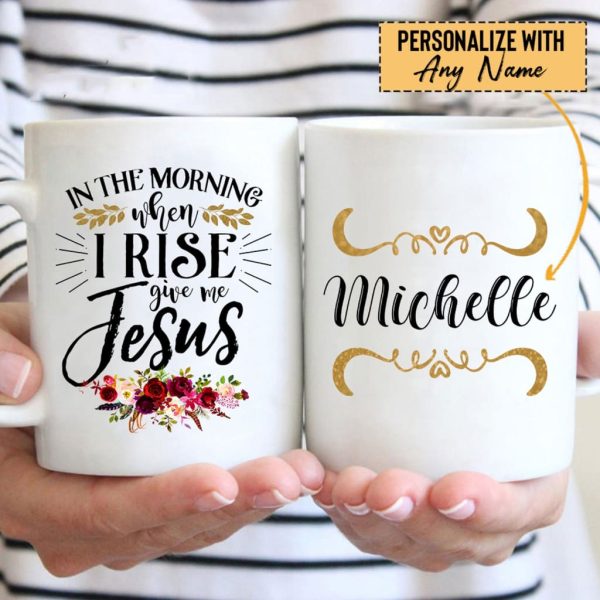 Personalized in the Morning When I Rise Give Me Jesus Mug With Custom Name