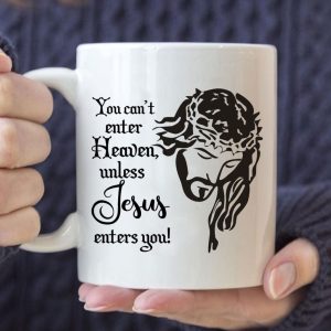 You Can’t Enter Heaven Unless Jesus Enters You Christian Coffee Mug