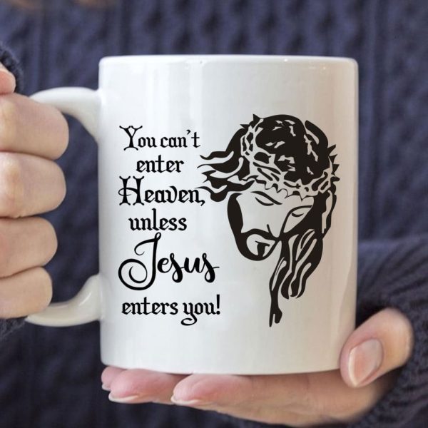 You Can’t Enter Heaven Unless Jesus Enters You Christian Coffee Mug