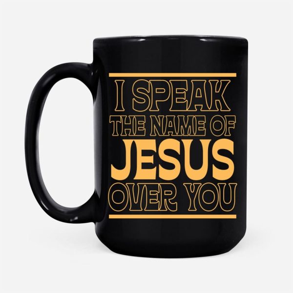 I Speak The Name Of Jesus Over You Coffee Mug