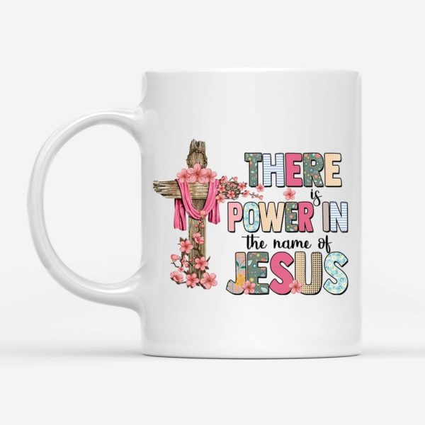 There Is Power In The Name Of Jesus Mug