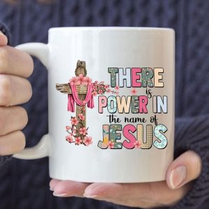 There Is Power In The Name Of Jesus Mug