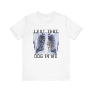 I Got That Dog In Me – Funny Shirts & Gifts for Dog Lovers Meme Parody & Gag Tees