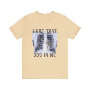 I Got That Dog In Me - Funny Shirts & Gifts for Dog Lovers Meme Parody & Gag Tees 3